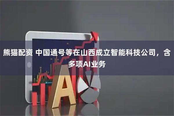 熊猫配资 中国通号等在山西成立智能科技公司，含多项AI业务