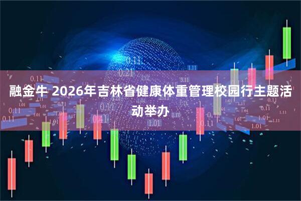 融金牛 2026年吉林省健康体重管理校园行主题活动举办