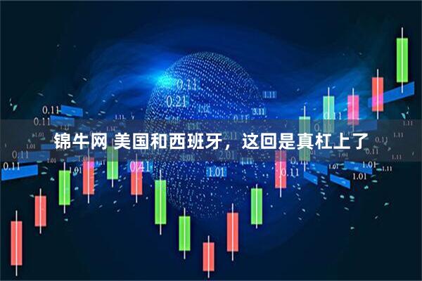 锦牛网 美国和西班牙，这回是真杠上了